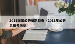 2011国家公务员职位表（2011年公务员招考简章）