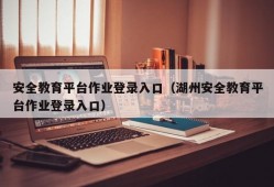 安全教育平台作业登录入口（湖州安全教育平台作业登录入口）