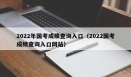 2022年国考成绩查询入口（2022国考成绩查询入口网站）