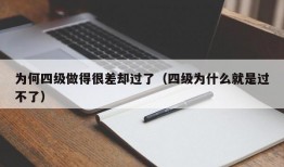 为何四级做得很差却过了（四级为什么就是过不了）