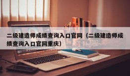 二级建造师成绩查询入口官网（二级建造师成绩查询入口官网重庆）