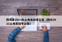 四川省2023年公务员招录公告（四川2021公务员招考公告）