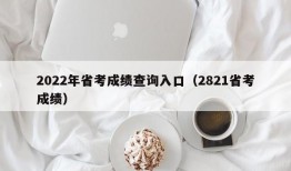 2022年省考成绩查询入口（2821省考成绩）