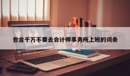 包含千万不要去会计师事务所上班的词条