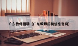 广东教师招聘（广东教师招聘信息官网）