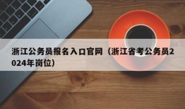 浙江公务员报名入口官网（浙江省考公务员2024年岗位）