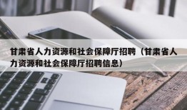 甘肃省人力资源和社会保障厅招聘（甘肃省人力资源和社会保障厅招聘信息）