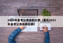 2023年省考公务员职位表（重庆2023年省考公务员职位表）