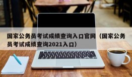 国家公务员考试成绩查询入口官网（国家公务员考试成绩查询2021入口）