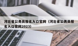 河北省公务员报名入口官网（河北省公务员报名入口官网2023）