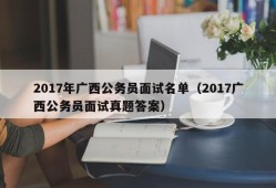 2017年广西公务员面试名单（2017广西公务员面试真题答案）