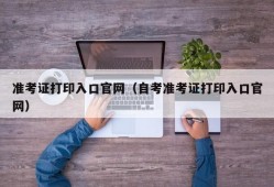 准考证打印入口官网（自考准考证打印入口官网）