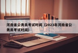 河南省公务员考试时间（2023年河南省公务员考试时间）