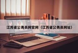 江苏省公务员网官网（江苏省公务员网址）