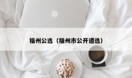 福州公选（福州市公开遴选）