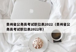 贵州省公务员考试职位表2022（贵州省公务员考试职位表2022年）