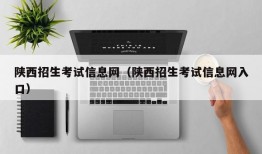 陕西招生考试信息网（陕西招生考试信息网入口）