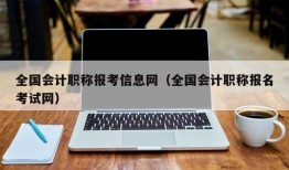 全国会计职称报考信息网（全国会计职称报名考试网）