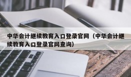 中华会计继续教育入口登录官网（中华会计继续教育入口登录官网查询）