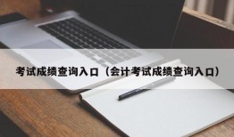 考试成绩查询入口（会计考试成绩查询入口）