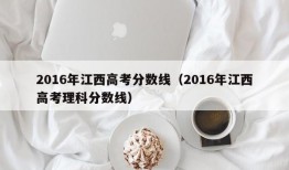 2016年江西高考分数线（2016年江西高考理科分数线）