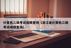 计算机二级考试成绩查询（浙江省计算机二级考试成绩查询）