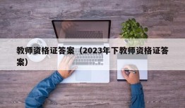 教师资格证答案（2023年下教师资格证答案）