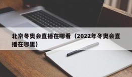 北京冬奥会直播在哪看（2022年冬奥会直播在哪里）