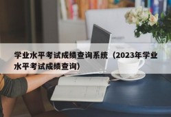 学业水平考试成绩查询系统（2023年学业水平考试成绩查询）