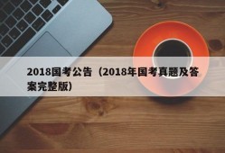 2018国考公告（2018年国考真题及答案完整版）