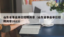 山东省事业单位招聘简章（山东省事业单位招聘简章2023）