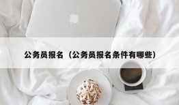 公务员报名（公务员报名条件有哪些）