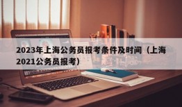 2023年上海公务员报考条件及时间（上海2021公务员报考）