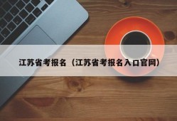 江苏省考报名（江苏省考报名入口官网）