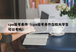 cpa报考条件（cpa报考条件在校大学生可以考吗）