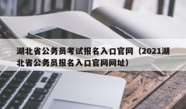 湖北省公务员考试报名入口官网（2021湖北省公务员报名入口官网网址）