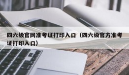 四六级官网准考证打印入口（四六级官方准考证打印入口）