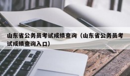 山东省公务员考试成绩查询（山东省公务员考试成绩查询入口）