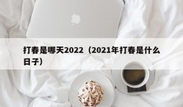 打春是哪天2022（2021年打春是什么日子）