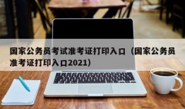 国家公务员考试准考证打印入口（国家公务员准考证打印入口2021）