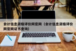 会计信息资格评价网官网（会计信息资格评价网官网证书查询）