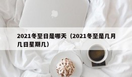 2021冬至日是哪天（2021冬至是几月几日星期几）