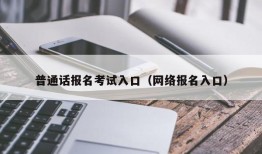 普通话报名考试入口（网络报名入口）