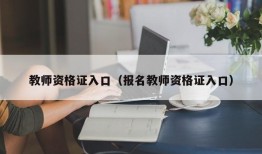 教师资格证入口（报名教师资格证入口）