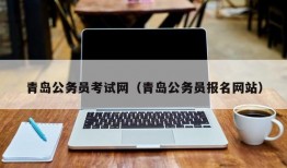 青岛公务员考试网（青岛公务员报名网站）