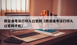 教资准考证打印入口官网（教资准考证打印入口官网手机）