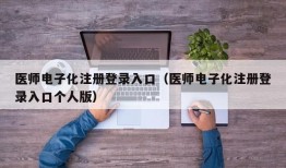 医师电子化注册登录入口（医师电子化注册登录入口个人版）