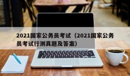 2021国家公务员考试（2021国家公务员考试行测真题及答案）