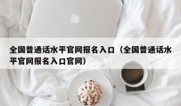 全国普通话水平官网报名入口（全国普通话水平官网报名入口官网）