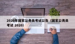 2020年国家公务员考试公告（国家公务员考试 2020）